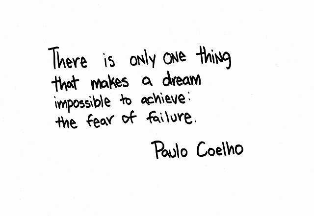 There is only one thing that makes a dream impossible to achieve: the fear of failure